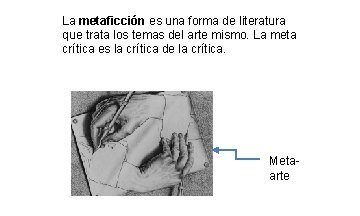 La metaficción es una forma de literatura que trata los temas del arte mismo. La metaficción es una forma de literatura que trata los temas del arte mismo.