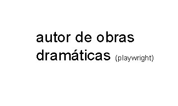 autor de obras dramáticas (playwright) autor de obras dramáticas (playwright)
