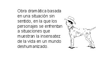 Obra dramática basada en una situación sin sentido, en la que los personajes se Obra dramática basada en una situación sin sentido, en la que los personajes se
