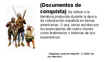 (Documentos de conquista) Se refiere a la literatura producida durante la época de colonización (Documentos de conquista) Se refiere a la literatura producida durante la época de colonización