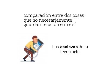 comparación entre dos cosas que no necesariamente guardan relación entre sí Los esclavos de comparación entre dos cosas que no necesariamente guardan relación entre sí Los esclavos de
