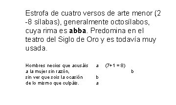 Estrofa de cuatro versos de arte menor (2 -8 sílabas), generalmente octosílabos, cuya rima Estrofa de cuatro versos de arte menor (2 -8 sílabas), generalmente octosílabos, cuya rima