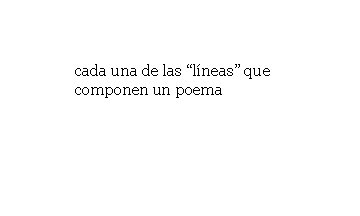 cada una de las “líneas” que componen un poema cada una de las “líneas” que componen un poema