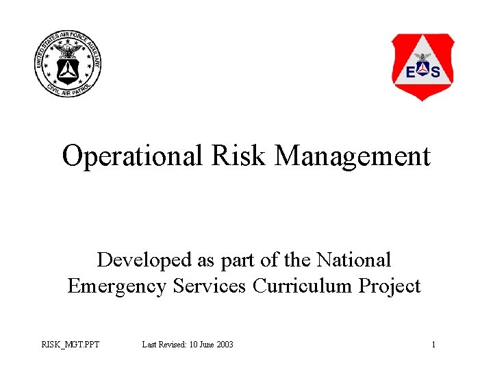 Operational Risk Management Developed as part of the National Emergency Services Curriculum Project RISK_MGT. Operational Risk Management Developed as part of the National Emergency Services Curriculum Project RISK_MGT.