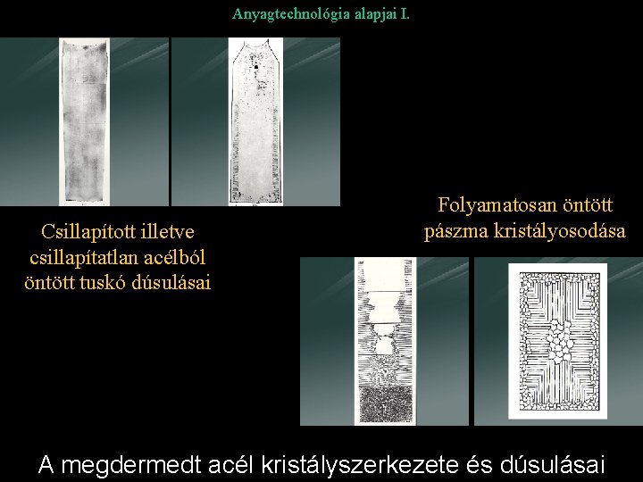 Anyagtechnológia alapjai I. Csillapított illetve csillapítatlan acélból öntött tuskó dúsulásai Folyamatosan öntött pászma kristályosodása