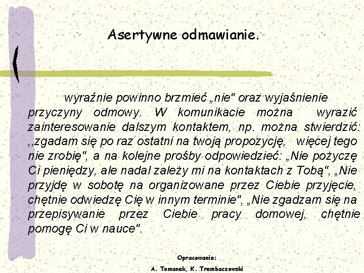 Asertywne odmawianie. wyraźnie powinno brzmieć „nie" oraz wyjaśnienie przyczyny odmowy. W komunikacie można wyrazić