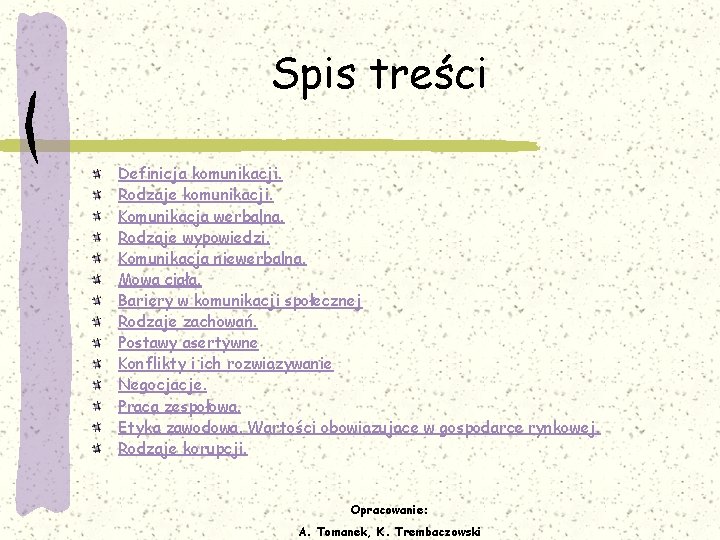 Spis treści Definicja komunikacji. Rodzaje komunikacji. Komunikacja werbalna. Rodzaje wypowiedzi. Komunikacja niewerbalna. Mowa ciała.