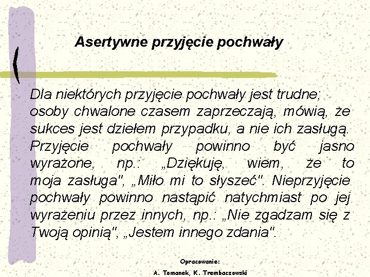 Asertywne przyjęcie pochwały Dla niektórych przyjęcie pochwały jest trudne; osoby chwalone czasem zaprzeczają, mówią,