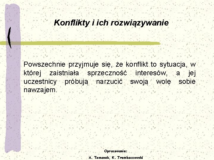 Konflikty i ich rozwiązywanie Powszechnie przyjmuje się, że konflikt to sytuacja, w której zaistniała