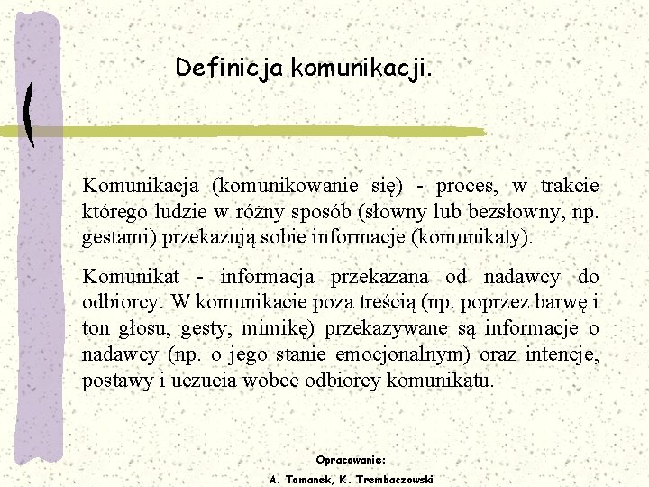 Definicja komunikacji. Komunikacja (komunikowanie się) - proces, w trakcie którego ludzie w różny sposób