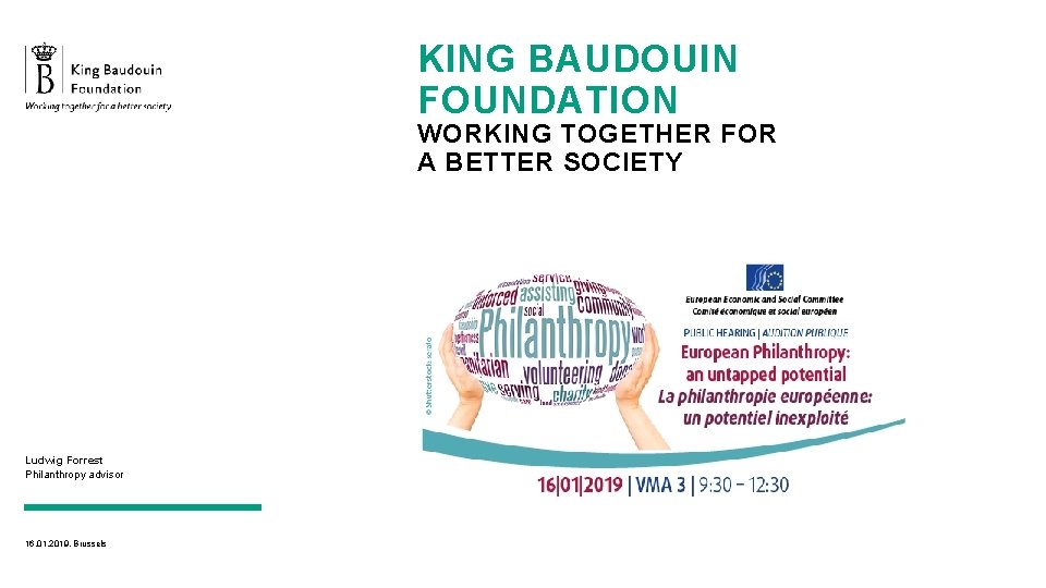 KING BAUDOUIN FOUNDATION WORKING TOGETHER FOR A BETTER SOCIETY Ludwig Forrest Philanthropy advisor 16.