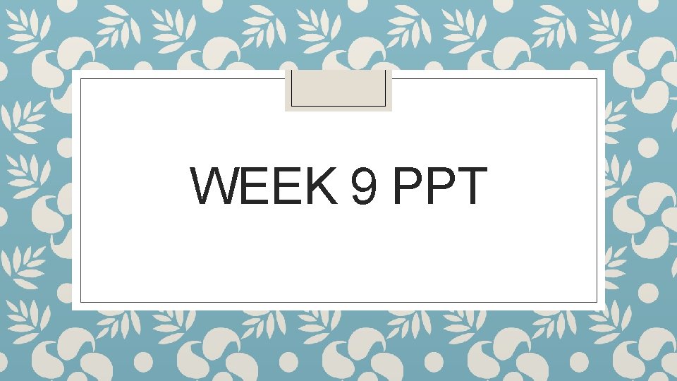 WEEK 9 PPT 