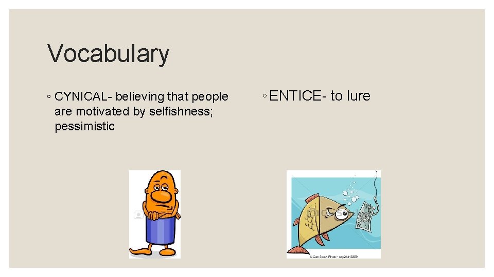 Vocabulary ◦ CYNICAL- believing that people are motivated by selfishness; pessimistic ◦ ENTICE- to