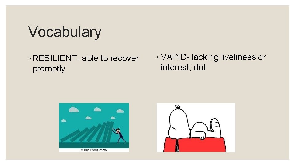 Vocabulary ◦ RESILIENT- able to recover promptly ◦ VAPID- lacking liveliness or interest; dull
