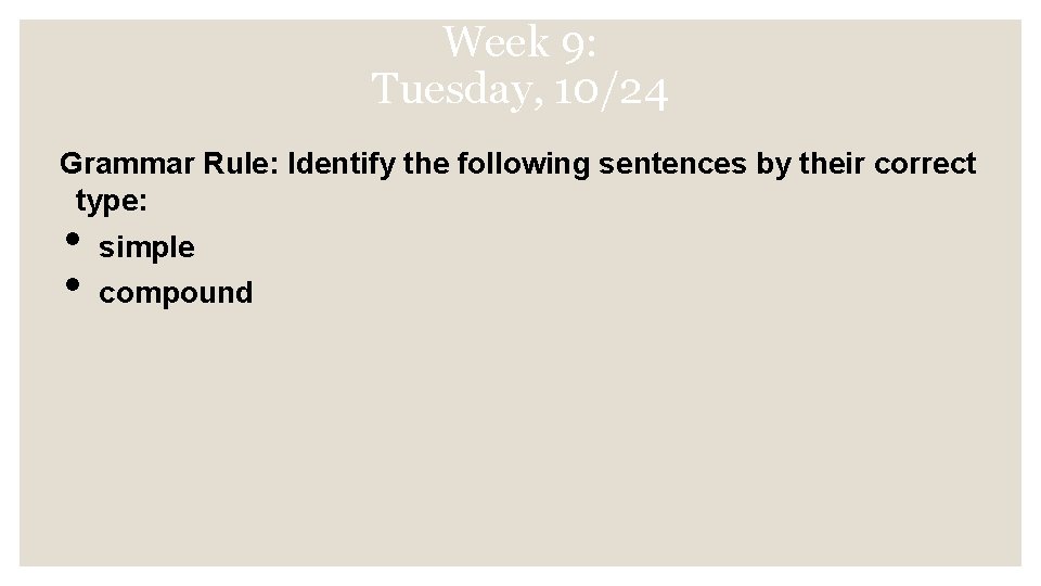 Week 9: Tuesday, 10/24 Grammar Rule: Identify the following sentences by their correct type:
