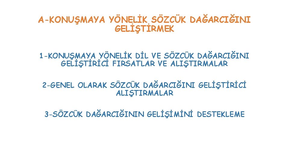 A-KONUŞMAYA YÖNELİK SÖZCÜK DAĞARCIĞINI GELİŞTİRMEK 1 -KONUŞMAYA YÖNELİK DİL VE SÖZCÜK DAĞARCIĞINI GELİŞTİRİCİ FIRSATLAR A-KONUŞMAYA YÖNELİK SÖZCÜK DAĞARCIĞINI GELİŞTİRMEK 1 -KONUŞMAYA YÖNELİK DİL VE SÖZCÜK DAĞARCIĞINI GELİŞTİRİCİ FIRSATLAR