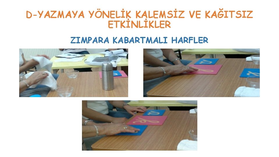D-YAZMAYA YÖNELİK KALEMSİZ VE KAĞITSIZ ETKİNLİKLER ZIMPARA KABARTMALI HARFLER D-YAZMAYA YÖNELİK KALEMSİZ VE KAĞITSIZ ETKİNLİKLER ZIMPARA KABARTMALI HARFLER