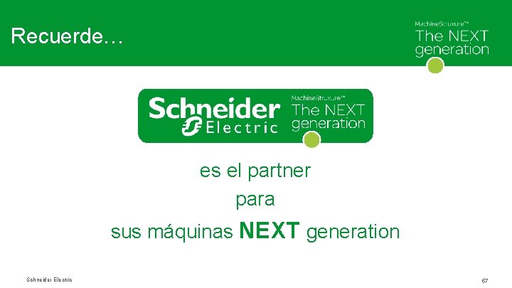 Recuerde… es el partner para sus máquinas NEXT generation Schneider Electric 57 