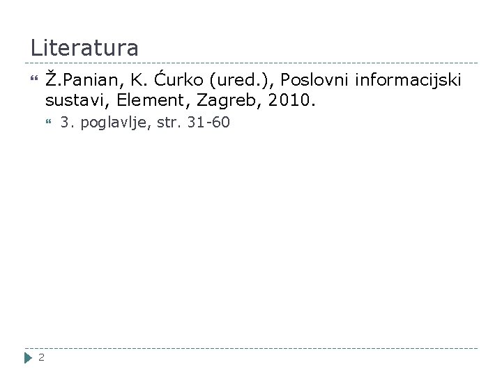 Literatura Ž. Panian, K. Ćurko (ured. ), Poslovni informacijski sustavi, Element, Zagreb, 2010. 2