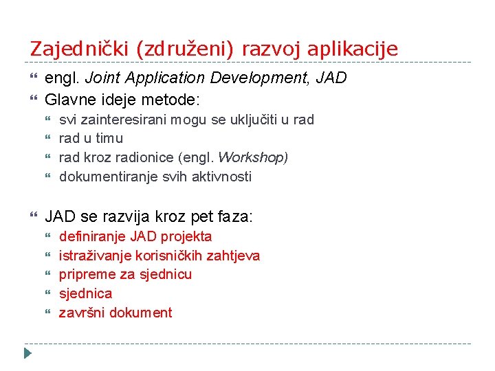 Zajednički (združeni) razvoj aplikacije engl. Joint Application Development, JAD Glavne ideje metode: svi zainteresirani