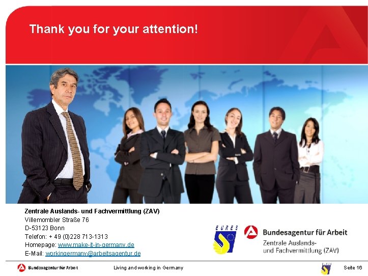 Thank you for your attention! Zentrale Auslands- und Fachvermittlung (ZAV) Villemombler Straße 76 D-53123