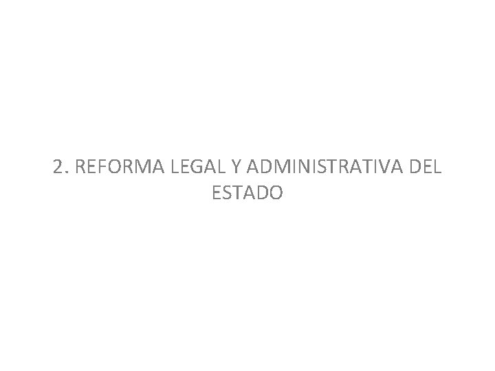 2. REFORMA LEGAL Y ADMINISTRATIVA DEL ESTADO 