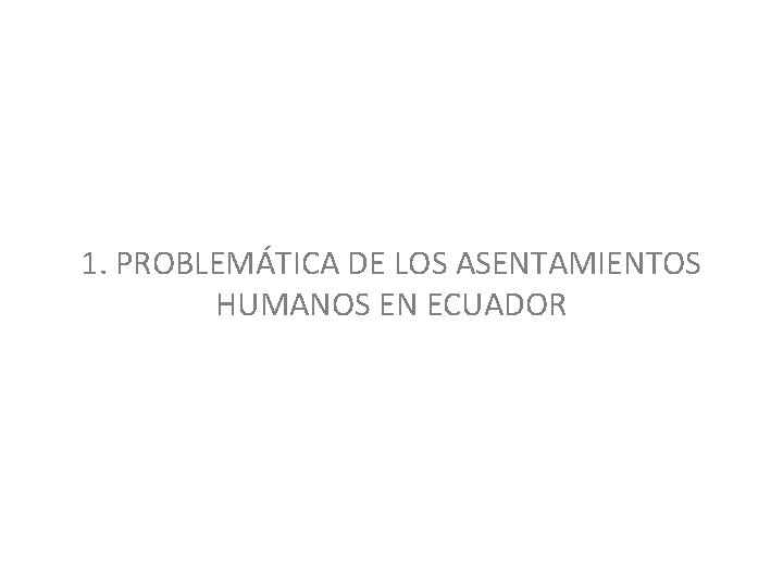 1. PROBLEMÁTICA DE LOS ASENTAMIENTOS HUMANOS EN ECUADOR 