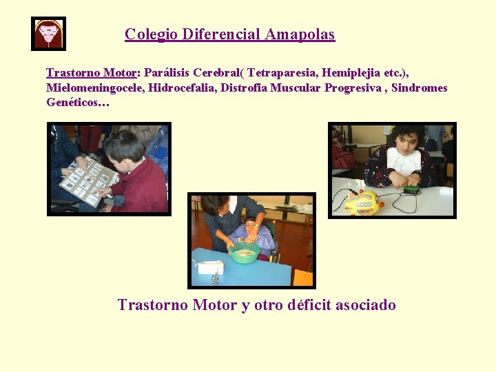 Colegio Diferencial Amapolas Trastorno Motor: Parálisis Cerebral( Tetraparesia, Hemiplejia etc. ), Mielomeningocele, Hidrocefalia, Distrofia