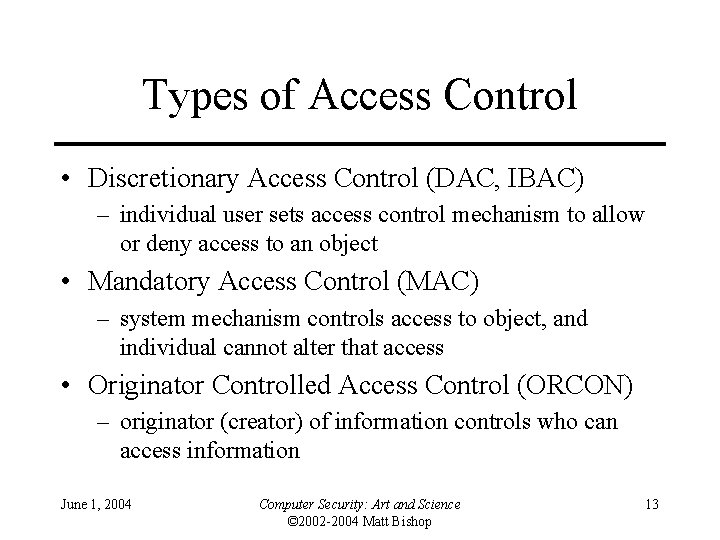 Types of Access Control • Discretionary Access Control (DAC, IBAC) – individual user sets Types of Access Control • Discretionary Access Control (DAC, IBAC) – individual user sets