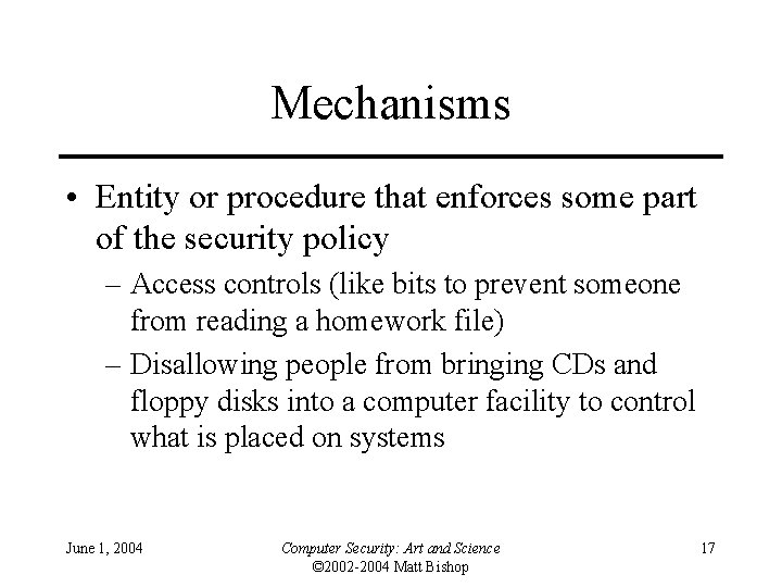 Mechanisms • Entity or procedure that enforces some part of the security policy – Mechanisms • Entity or procedure that enforces some part of the security policy –