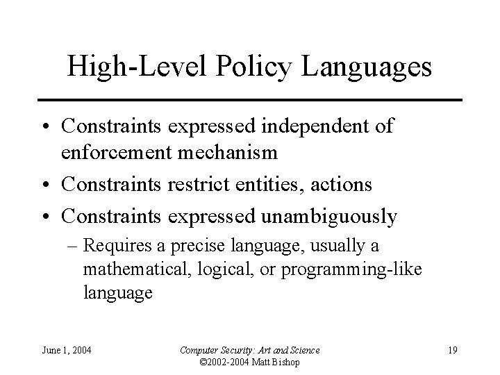 High-Level Policy Languages • Constraints expressed independent of enforcement mechanism • Constraints restrict entities, High-Level Policy Languages • Constraints expressed independent of enforcement mechanism • Constraints restrict entities,