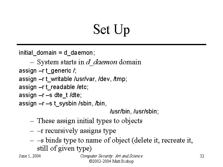 Set Up initial_domain = d_daemon; – System starts in d_daemon domain assign –r t_generic Set Up initial_domain = d_daemon; – System starts in d_daemon domain assign –r t_generic