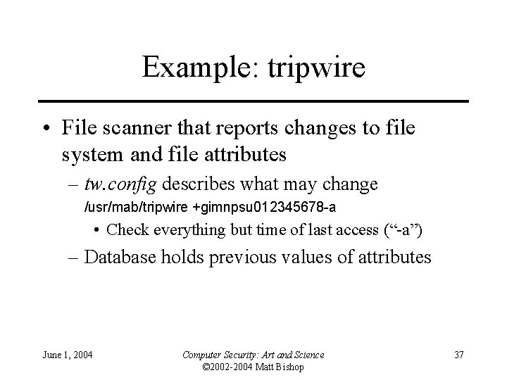Example: tripwire • File scanner that reports changes to file system and file attributes Example: tripwire • File scanner that reports changes to file system and file attributes