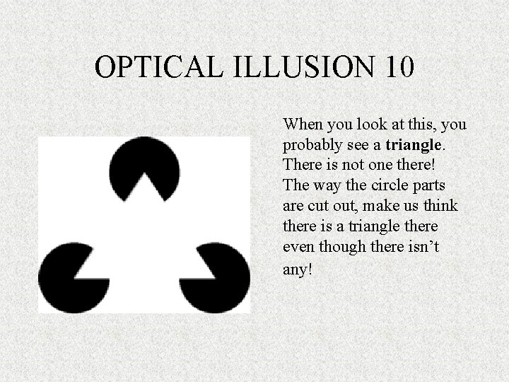 OPTICAL ILLUSION 10 When you look at this, you probably see a triangle. There OPTICAL ILLUSION 10 When you look at this, you probably see a triangle. There