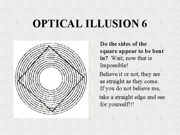 OPTICAL ILLUSION 6 Do the sides of the square appear to be bent in? OPTICAL ILLUSION 6 Do the sides of the square appear to be bent in?