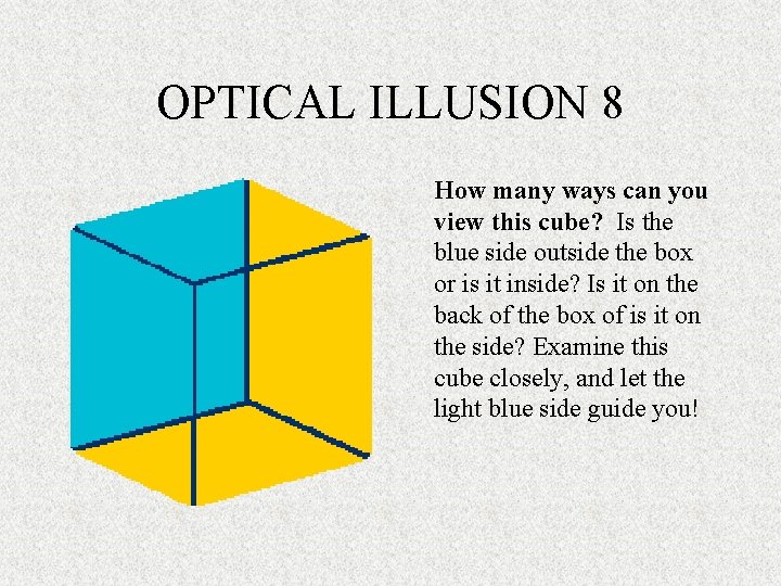 OPTICAL ILLUSION 8 How many ways can you view this cube? Is the blue OPTICAL ILLUSION 8 How many ways can you view this cube? Is the blue