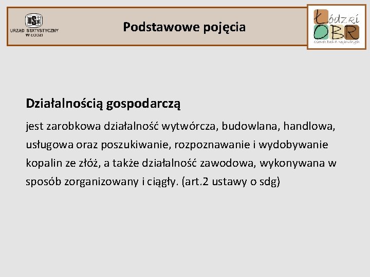 Podstawowe pojęcia Działalnością gospodarczą jest zarobkowa działalność wytwórcza, budowlana, handlowa, usługowa oraz poszukiwanie, rozpoznawanie