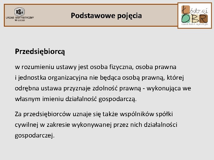 Podstawowe pojęcia Przedsiębiorcą w rozumieniu ustawy jest osoba fizyczna, osoba prawna i jednostka organizacyjna