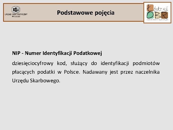 Podstawowe pojęcia NIP - Numer Identyfikacji Podatkowej dziesięciocyfrowy kod, służący do identyfikacji podmiotów płacących