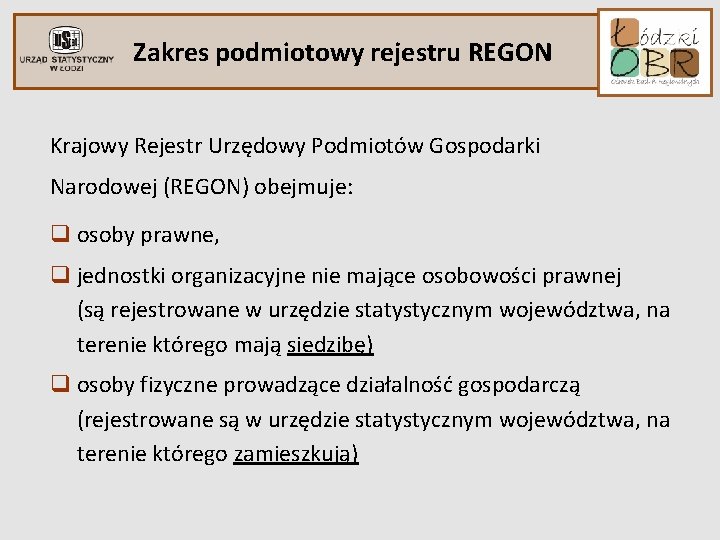 Zakres podmiotowy rejestru REGON Krajowy Rejestr Urzędowy Podmiotów Gospodarki Narodowej (REGON) obejmuje: q osoby