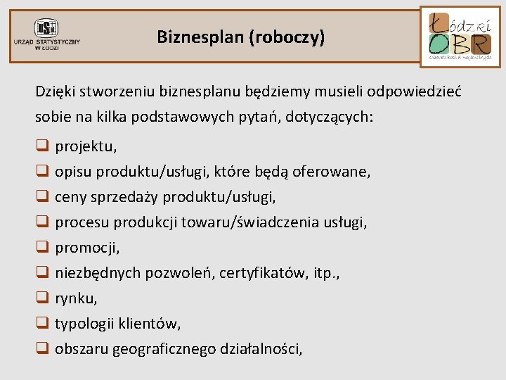 Biznesplan (roboczy) Dzięki stworzeniu biznesplanu będziemy musieli odpowiedzieć sobie na kilka podstawowych pytań, dotyczących: