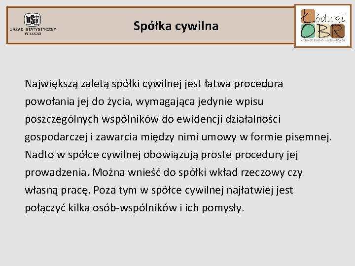 Spółka cywilna Największą zaletą spółki cywilnej jest łatwa procedura powołania jej do życia, wymagająca