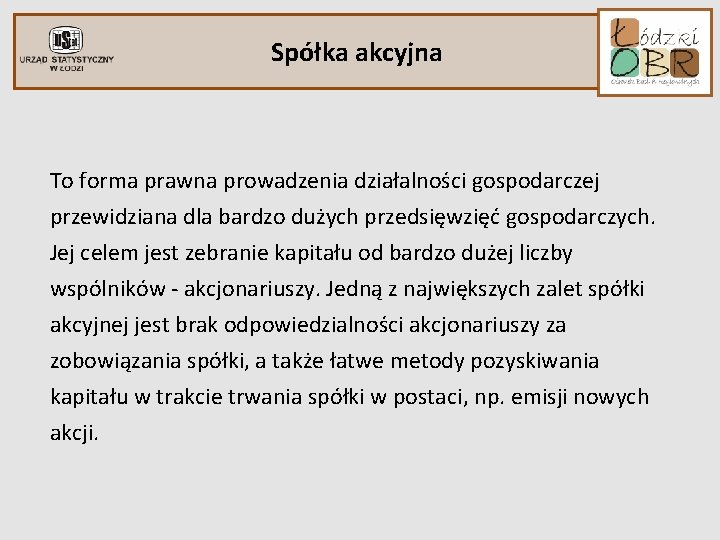 Spółka akcyjna To forma prawna prowadzenia działalności gospodarczej przewidziana dla bardzo dużych przedsięwzięć gospodarczych. Spółka akcyjna To forma prawna prowadzenia działalności gospodarczej przewidziana dla bardzo dużych przedsięwzięć gospodarczych.