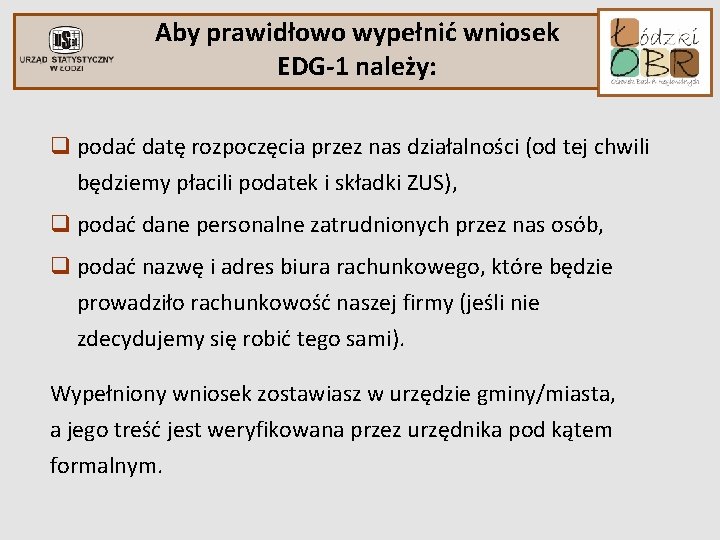 Aby prawidłowo wypełnić wniosek EDG-1 należy: q podać datę rozpoczęcia przez nas działalności (od Aby prawidłowo wypełnić wniosek EDG-1 należy: q podać datę rozpoczęcia przez nas działalności (od