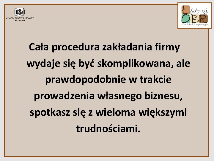 Cała procedura zakładania firmy wydaje się być skomplikowana, ale prawdopodobnie w trakcie prowadzenia własnego