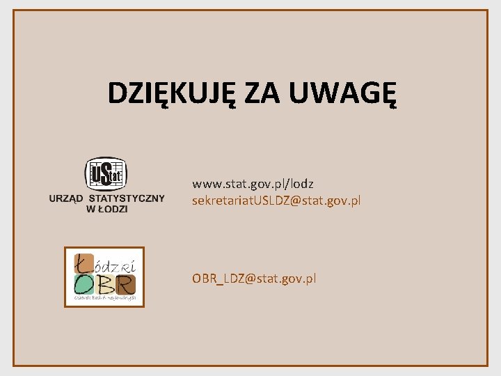 DZIĘKUJĘ ZA UWAGĘ www. stat. gov. pl/lodz sekretariat. USLDZ@stat. gov. pl OBR_LDZ@stat. gov. pl