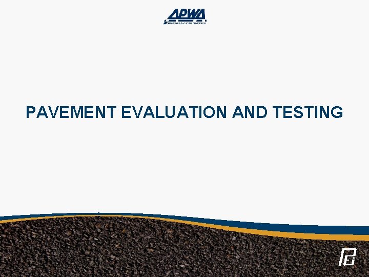 PAVEMENT EVALUATION AND TESTING 