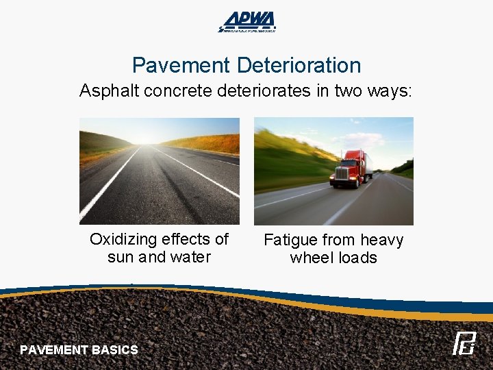 Pavement Deterioration Asphalt concrete deteriorates in two ways: Oxidizing effects of sun and water