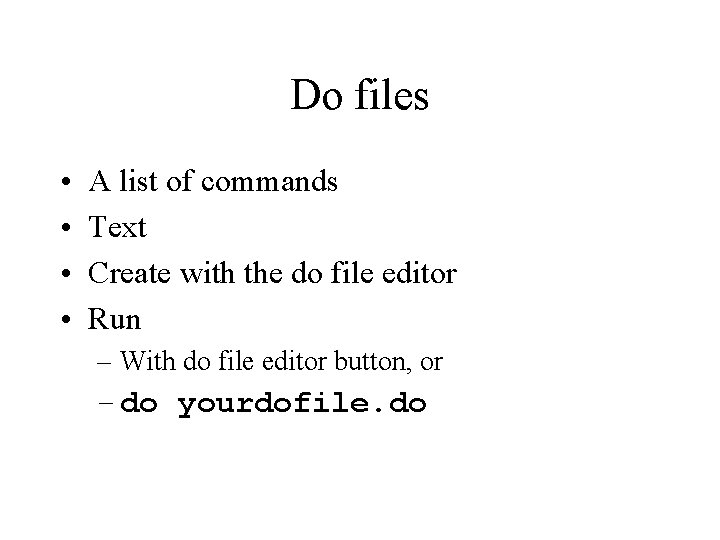 Do files • • A list of commands Text Create with the do file