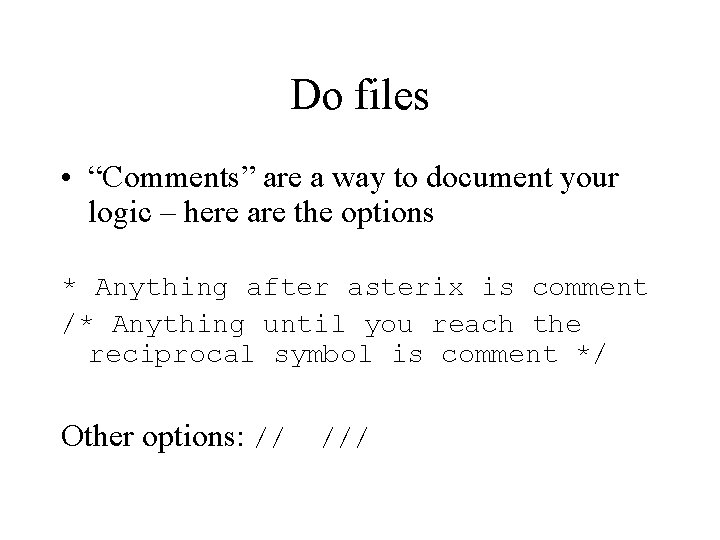 Do files • “Comments” are a way to document your logic – here are